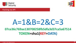 Hacking via API
© 2002—2014, Digital Security 30
A=1&B=2&C=3
07ce36c769ae130708258fb5dfa3d37ca5a67514
TOKEN=sha1(KEY+DATA)
 