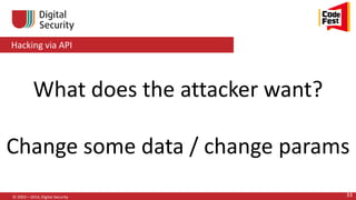 Hacking via API
© 2002—2014, Digital Security 33
What does the attacker want?
Change some data / change params
 