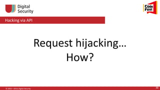 Hacking via API
© 2002—2014, Digital Security 36
Request hijacking…
How?
 