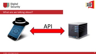 What are we talking about?
© 2002—2014, Digital Security 4
API
 
