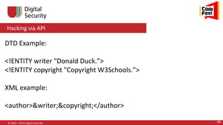 Hacking via API
© 2002—2014, Digital Security 46
DTD Example:
<!ENTITY writer "Donald Duck.">
<!ENTITY copyright "Copyright W3Schools.">
XML example:
<author>&writer;&copyright;</author>
 