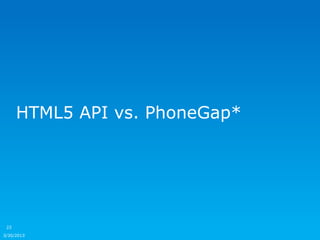 HTML5 API vs. PhoneGap*




 23

3/30/2013
 