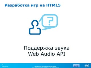 Разработка игр на HTML5




            Поддержка звука
             Web Audio API
42
                      Copyright© 2012, Intel Corporation. All rights reserved.
3/30/2013       *Other brands and names are the property of their respective owners.
 
