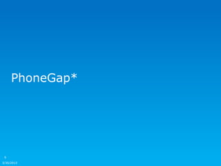 PhoneGap*




 6

3/30/2013
 