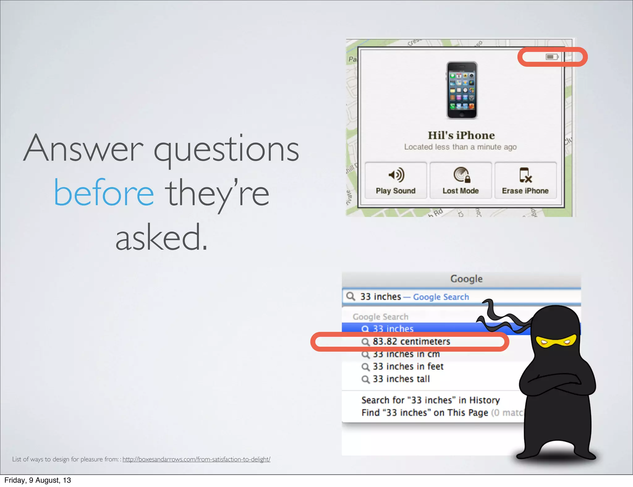 Answer questions
before they’re
asked.
List of ways to design for pleasure from: : http://boxesandarrows.com/from-satisfaction-to-delight/
Friday, 9 August, 13
 