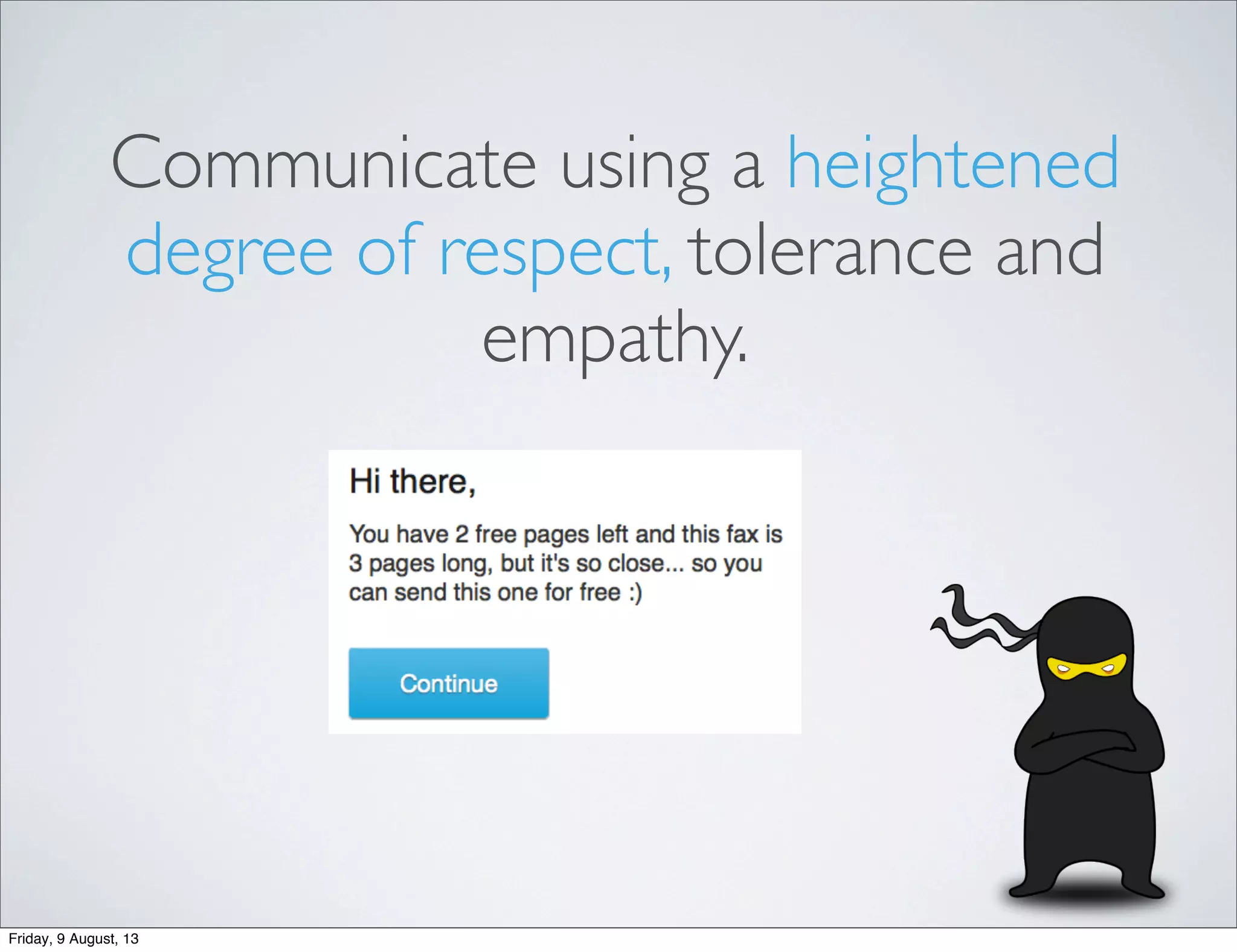 Communicate using a heightened
degree of respect, tolerance and
empathy.
Friday, 9 August, 13
 