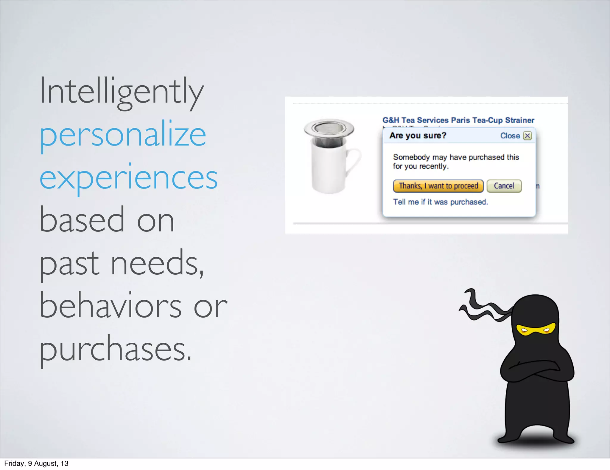Intelligently
personalize
experiences
based on
past needs,
behaviors or
purchases.
Friday, 9 August, 13
 