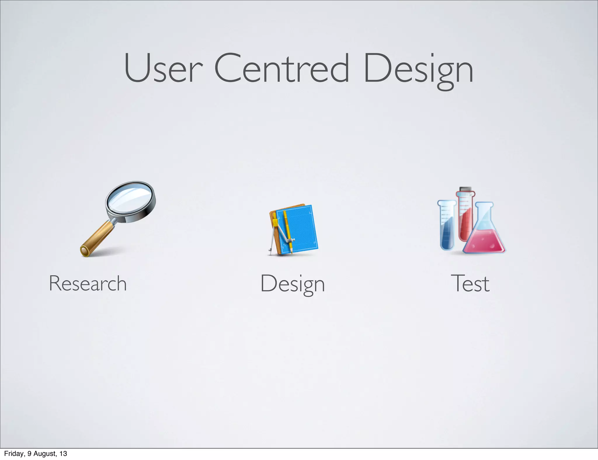 User Centred Design
DesignResearch Test
Friday, 9 August, 13
 