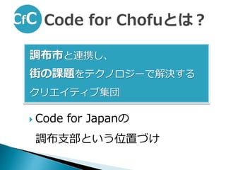  Code for Japanの
調布支部という位置づけ
調布市と連携し、
街の課題をテクノロジーで解決する
クリエイティブ集団
 