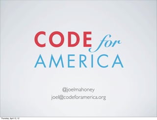 @joelmahoney
                         joel@codeforamerica.org


Thursday, April 12, 12
 