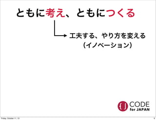 ともに考え、ともにつくる
工夫する、やり方を変える
（イノベーション）
9Friday, October 11, 13
 