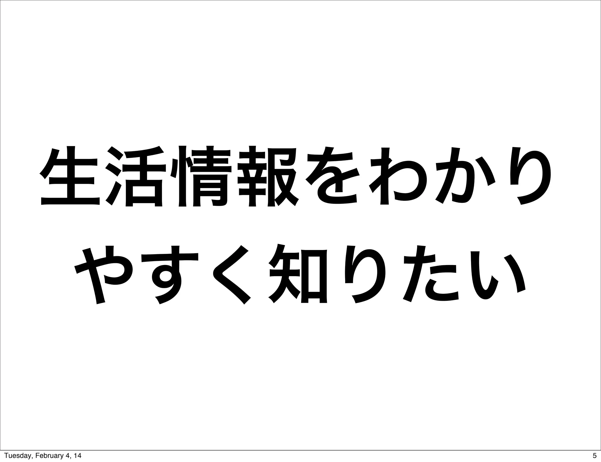 生活情報をわかり
やすく知りたい
Tuesday, February 4, 14

5

 