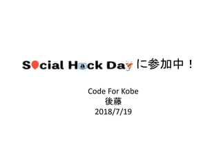 に参加中！
Code For Kobe
後藤
2018/7/19
 