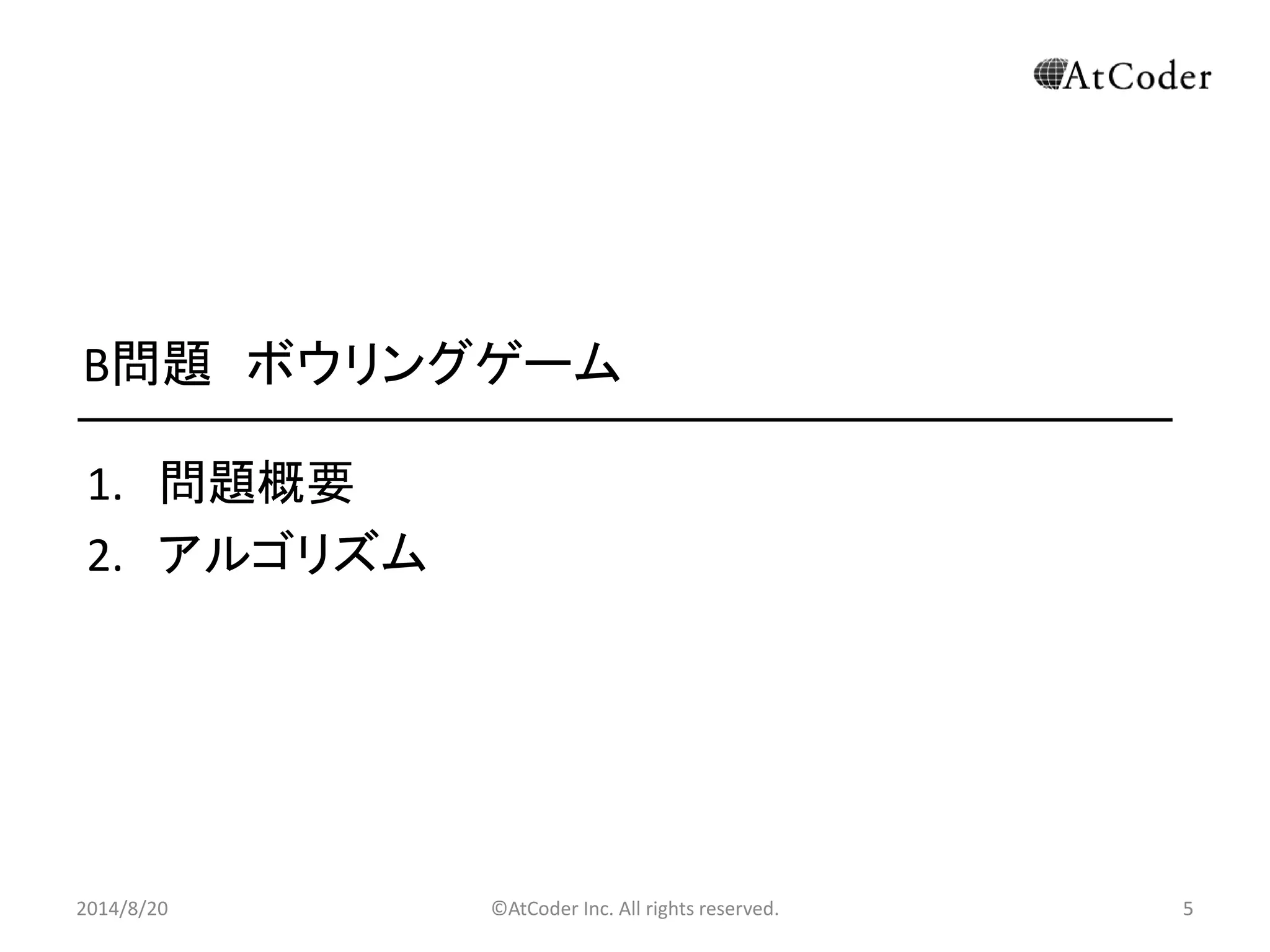 ©AtCoder Inc. All rights reserved. 
5 
B問題 ボウリングゲーム 
1.問題概要 
2.アルゴリズム 
2014/8/20 
 