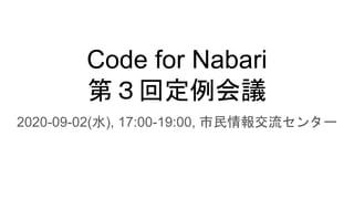 Code for Nabari
第３回定例会議
2020-09-02(水), 17:00-19:00, 市民情報交流センター
 