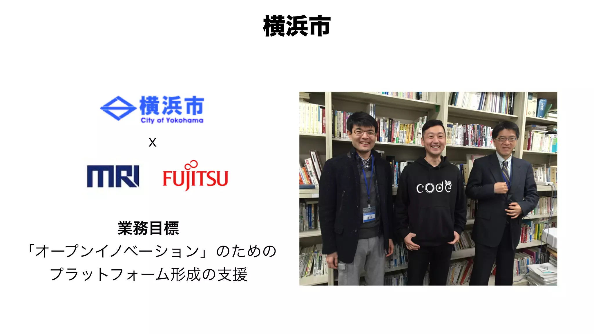ｘ
業務目標
「オープンイノベーション」のための
プラットフォーム形成の支援
横浜市
 