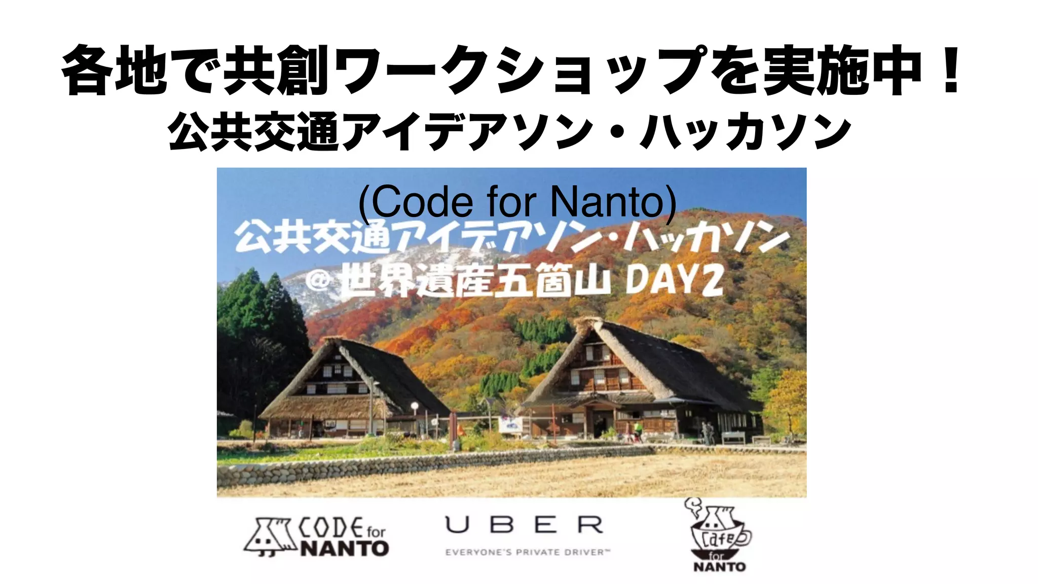 各地で共創ワークショップを実施中！
公共交通アイデアソン・ハッカソン 
(Code for Nanto)
 