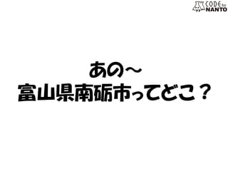 あの～ 
富山県南砺市ってどこ？  