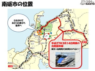 平成２７年３月１４日開業の 
北陸新幹線 
東京↔高岡間が３時間かからない！ 
南砺市の位置 
さきがけて 
みどりの里から 
世界へ  