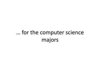 … for the computer sciencemajors 
