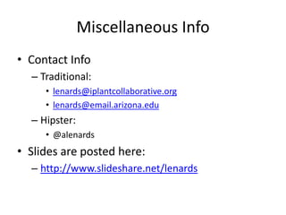 Miscellaneous InfoContact InfoTraditional: lenards@iplantcollaborative.orglenards@email.arizona.eduHipster:@alenardsSlides are posted here:http://www.slideshare.net/lenards
