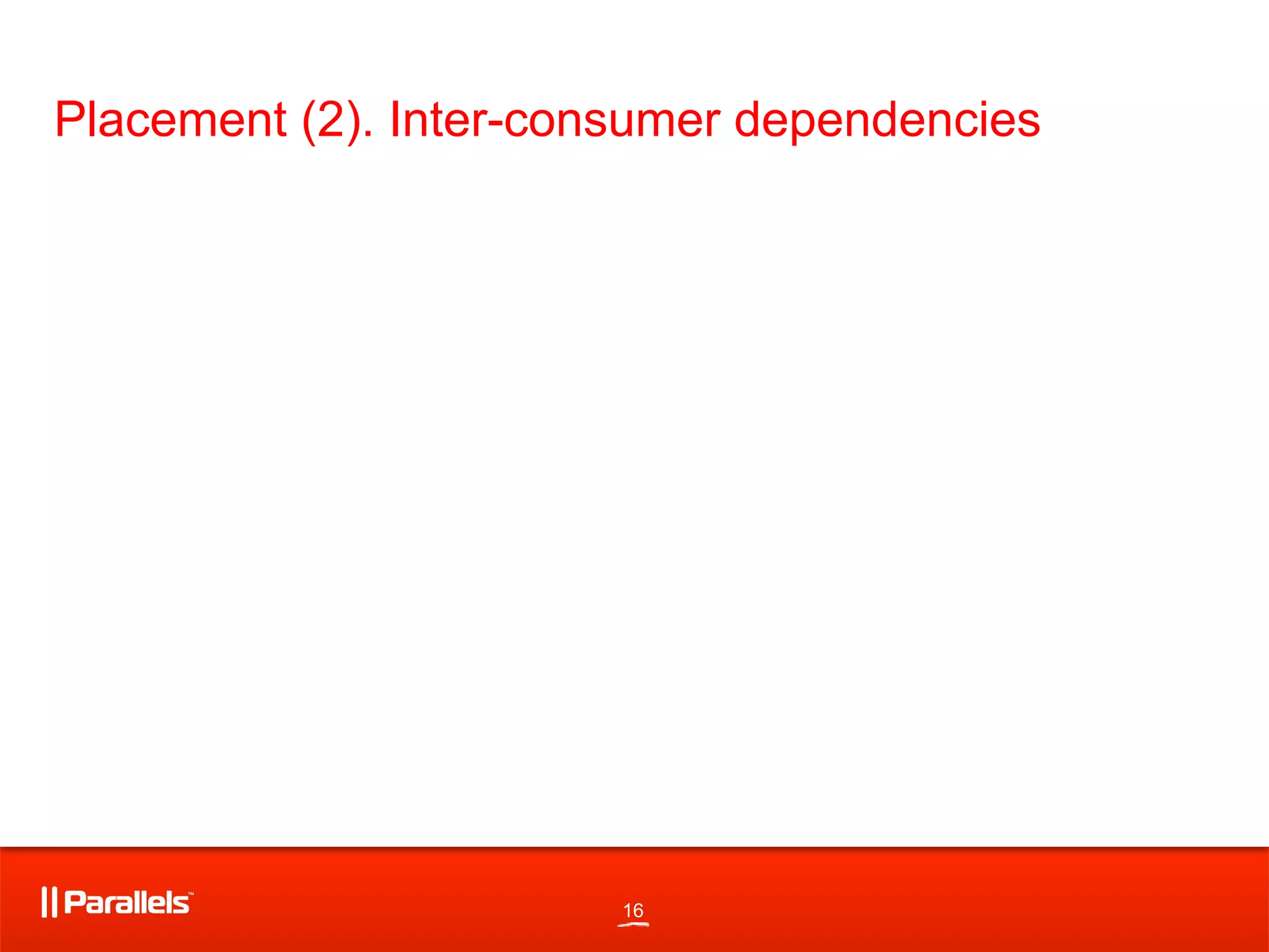 16
Placement (2). Inter-consumer dependencies
 