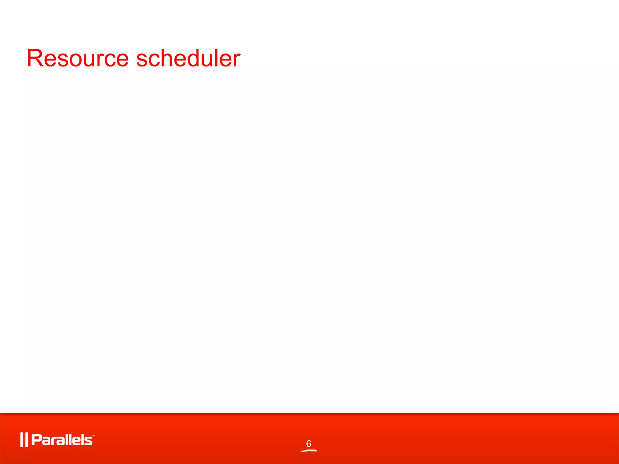 6
Resource scheduler
 