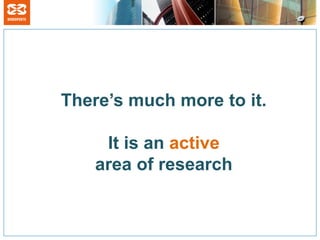 There’s much more to it.

     It is an active
    area of research
 