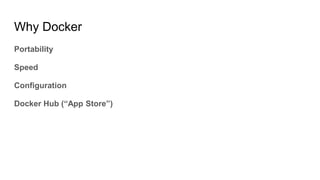 Why Docker
Portability
Speed
Configuration
Docker Hub (“App Store”)
 
