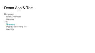 Demo App & Test
Demo App
Rest API server
#golang
Test
Newman
Postman scenario file
#nodejs
 
