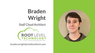 Braden
Wright
Staff Cloud Architect
braden.wright@rootleveltech.com
 