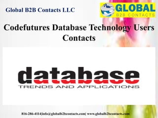 Global B2B Contacts LLC
816-286-4114|info@globalb2bcontacts.com| www.globalb2bcontacts.com
Codefutures Database Technology Users
Contacts
 