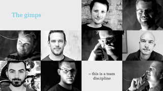 The gimps
– this is a team
discipline
 