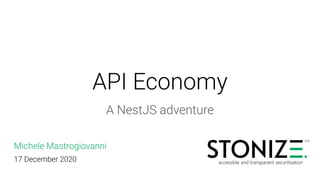 API Economy
A NestJS adventure
17 December 2020
Michele Mastrogiovanni
 