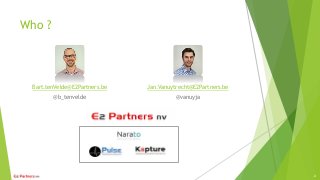 Who ?
Jan.Vanuytrecht@E2Partners.be
@vanuyja
Bart.tenVelde@E2Partners.be
@b_tenvelde
2
 