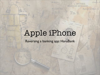 Apple iPhone
Reversing a banking app: HanaBank
 