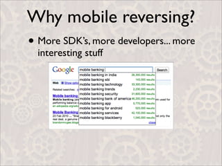 Why mobile reversing?
• More SDK’s, more developers... more
  interesting stuff
 
