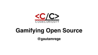Gamifying Open Source
@gautamrege
 