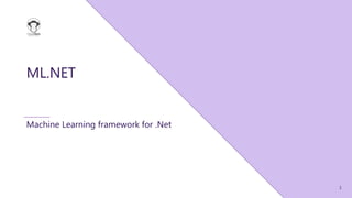 1
ML.NET
Machine Learning framework for .Net
 