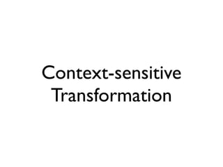 Context-sensitive
 Transformation
 