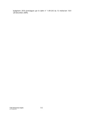 Code Général des Impôts
Le 14-06-2012
312
budgétaire 2010 promulguée par le dahir n° 1-09-243 du 13 moharram 1431
(30 décembre 2009).
 