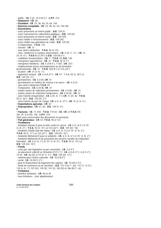 Code Général des Impôts
Le 14-06-2012
389
- public : I.S. 2 (I), 10 (I-B-2°) ; L.P.F. 214
• Etalement : I.R. 28
• Excédent : I.R. 33, 38, 40, 53, 64, 144
• Exercice comptable : I.R. 33, 38, 53, 54, 145,184
• Exonération
- actes présentant un intérêt public : D.E. 129 (I)
- actes concernant les collectivités publiques : D.E. 129 (II)
- actes présentant un intérêt social : D.E. 129 (III)
- actes relatifs à l’investissement : D.E. 129 (IV)
- actes relatifs aux opérations de crédit : D.E. 129 (V)
- à l’importation : T.V.A. 123
- artisans : I.R. 31
- avec droit à déduction : T.V.A. 92 et 123
- cités, résidences et campus universitaires : I.S. 6 (II- C- 2°) ; I.R. 31
(II- B- 4°) ; T.V.A 92 (I-29°) et D.E. 129 (IV-2°)
- conditions d’exonérations : I.S. 7 ; T.V.A. 93, D.E. 130
- entreprises exportatrices : I.R. 31 ; T.V.A. 92 (I-1°)
- entreprises hôtelières : I.S. 6 (I-B-3°), 7 (VI) ; I.R. (31)
- établissements privés d’enseignement ou de formation
professionnelle : I.R. 31 ; T.V.A. 92(I-8°) et 123 (24°)
- location : I.R. 31 (I- A- 1°)
- logements sociaux : I.S. 6 (I-A-21°) ; I.R. 57 ; T.V.A. 92 (I- 28°) et
D.E. 129 (IV- 2°),
- permanentes : I.S. 6 (I-A), I.R. 31
- permanentes en matière de retenue à la source : I.S. 6 (I-C)
- sans droit à déduction T.V.A. 91
- Temporaires : I.S. 6 (II-B), I.R. 31
- totales suivies de réductions permanentes : I.S. 6 (I-B) ; I.R. 31
- totales suivies de réductions temporaires : I.S. 6 (II-A) ; I.R. 31
- zone franche d’exportation : I.S. 6 (II- A- 1°), I.R. 31 (II- A) ; T.V.A.
92 (I- 36°) ; D.E. 129 (IV- 2°)
- zone franche du port de Tanger: I.S. 6 (I- A- 27°) ; I.R. 31 (I- A- 2°)
• Exploitations agricoles : I.R. 61
• Expropriation : I.R. 61, 83 ; D.E. 129 (I- 4°)
F
• Factures : I.S. 11 (III) ; T.V.A. 119 (I) ; I.S , I.R. et T.V.A.145
(III, IV, V et VI), 146 ; L.P.F. 210
(Voir aussi conservation des documents et sanctions)
• Fait générateur : I.R. 67, T.V.A. 95 et 121
• Fondations
- fondation Hassan II pour la lutte contre le cancer : I.S. 6 (I- A-3°) et 10
(I- B- 2°) ; T.V.A. 92 (I- 15°) et 123 (32°) ; D.E. 129 (III- 18)
- fondation Cheikh Zaid Ibn Soltan : I.S. 6 (I- A- 5°) et 10° (I- B- 2°) ;
T.V.A. 92 (I- 17°) et 123 (31°) ; D.E. 129 (III- 10°)
- fondation Mohamed V pour la solidarité : I.S. 6 (I- A- 6°) et 10° (I- B- 2°)
- fondation Mohamed VI de promotion des oeuvres sociales de l’éducation
formation : I.S. 6 (I- A- 7°) et 10° (I- B- 2°) ; T.V.A. 92 (I- 14°) et
D.E. 129 (III- 10°)
• Fonds
- crées par voie législative ou par convention : I.S. 2 (I-4°)
- de placement collectif en titrisation (F.P.C.T.) : I.S. 6 (I-A-17°), 6 (I-C-2°),
14 (I) ; I.R. 66 (II) et 73 (II- F- 2°) ; D.E. 129 (IV- 12°)
- national pour l’action culturelle : I.S. 10 (I-B-2°)
- social : I.S. 10 (III-C-3°)
- pour le financement du logement des salariés : I.S. 10 (III-C-5°)
- fonds de commerce ou de clientèles : D.E. 127 (I-A-1°- b)), 131 (1° et 4°),
133 (I- A- 1°) 137 (II), 139 (V), 141 (I), 183 (V) et 186 (B-2°- a))
• Forfaitaire :
- bénéfice forfaitaire : I.R. 40 et 49
- taux forfaitaire : (voir adjudicataire)
 
