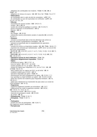 Code Général des Impôts
Le 14-06-2012
394
- obligations des contribuables non résidents : T.V.A.115, I.S., I.R. et
T.V.A., 147
- obligations de retenue à la source : I.S., I.R. 156 à 160 ; T.V.A. 116 et 117
• Observations
- du contribuable dans le cadre du droit de constatation : L.P.F. 210
- du contribuable au cours de la procédure de rectification : L.P.F. 220
(I et II), 221 (II), 224
• OEuvres
- associations des oeuvres sociales : D.E. 129 (V- 4°)
- sociales : I.S. 6, I.R. 28
- sociales des entreprises publiques ou privées : I.S. 10 (I-B-2°)
- privées d’assistance et de bienfaisance : I.R. 62
- littéraire : I.R. 24
• Office
- des changes : I.S. 20 (II)
- national des oeuvres universitaires sociales et culturelles I.S. 6 (I-A-8°),
10 (I-B-2°)
• Omission
- omission ou inexactitude dans la liste des détenteurs des actions ou
parts des sociétés à prépondérance immobilière : I.S. 199
- omission ou inexactitude dans la comptabilisation des opérations :
L.P.F. 213 (I- 4°)
- omission de recettes ou d’opérations taxables : I.S., I.R., T.V.A., 186 (A- 3°)
- réparation des omissions par l’administration : L.P.F. 232 (I- a) et b) et VII)
(Voir aussi compensation)
• O. P. C. R : I.S. 6 (I-A-18°), 6 (I-C-1° et 2°), 7 (III), 13 (VI), 14 (I); I.R. 73 ;
D.E. 129 (IV-11°)
• O.P.C.V.M : I.S. 6 (I-A-16°), 6 (I-C-1° et 2°), 13 (V), 14 (I); I.R. (73);
D.E. 129 (IV-10°)
• Opérations exclues du droit à déduction : T.V.A. 106
• Opérations obligatoirement imposables : T.V.A. 89
• Option :
- attribution de l’option : I.R. 57 (14°- a)
- levée de l’option : I.R. 57 (14°- a)) et b))
- sociétés passibles de l’I.S. sur option : I.S. 2 (II)
- mention de l’option pour l’imposition à l’I.S. ou à la T.V.A. : I.S., I.R.
et T.V.A. 148 (II- 8°)
- dates d’option pour les régimes du R.N.S. ou du forfait : I.R. 44
- conditions d’option pour le R.N.R. : I.R. 52
- opérations imposables par option : T.V.A. 90
- amortissement des biens d’équipement sur option : I.S. 10 (III- C-1°)
- taux spécifique ou impôt forfaitaire sur option : I.S. 19 (II-B et III-B)
- option des sociétés non résidentes pour l’imposition forfaitaire : I.S. 16,
148 (III-6°)
- option pour l’abattement ou l’exonération des plus-values sur cession de
l’actif immobilisé : I.S. 161 (I)
• Organismes
- organismes légalement assimilés aux associations : I.S. 2 (3°)
- établissements de crédit et organismes assimilés : I.R. 28 (II) ;
D.E. 129 (V- 4°), 133 (I- B- 3°)
- marocains de retraite : I.R. 59 (II- A et B)
- marocains de prévoyance sociale : I.R. 59 (III)
- de retraite : I.R. 28
• Orthophoniste : T.V.A. 91 (VI-1°)
• Orthoptiste : T.V.A. 91 (VI-1°)
P
• Participation
- produits des titres de participation : I.S. 9 (I-B-1°)
(voir également société, dividendes)
• Part patronale
 