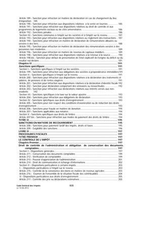 Code Général des Impôts
Le 14-06-2012
408
Article 189.- Sanction pour infraction en matière de déclaration en cas de changement du lieu
d’imposition 185
Article 190.- Sanction pour infraction aux dispositions relatives à la vente en tournée.............. 185
Article 191.- Sanctions pour infraction aux dispositions relatives au droit de contrôle et aux
programmes de logements sociaux ou de cités universitaires. ................................................. 186
Article 192.- Sanctions pénales ............................................................................................ 186
Section III.- Sanctions communes à l’impôt sur les sociétés et à l’impôt sur le revenu .............. 187
Article 193.- Sanction pour infraction aux dispositions relatives au règlement des transactions .. 187
Article 194.- Sanctions pour infraction en matière de déclaration de rémunérations allouées ou
versées à des tiers............................................................................................................... 188
Article 195.- Sanction pour infraction en matière de déclaration des rémunérations versées à des
personnes non résidentes .................................................................................................... 189
Article 196.- Sanction pour infraction en matière de revenus de capitaux mobiliers................... 189
Article 198.- Sanctions pour infraction aux dispositions relatives à la retenue à la source .......... 190
Article 198 bis.- Sanction pour défaut de présentation de l'état explicatif de l’origine du déficit ou du
résultat nul déclaré.............................................................................................................. 191
Chapitre II .................................................................................................................... 191
Sanctions spécifiques ................................................................................................... 191
Section I.- Sanctions spécifiques à l’impôt sur les sociétés...................................................... 191
Article 199.- Sanctions pour infraction aux obligations des sociétés à prépondérance immobilière191
Section II.- Sanctions spécifiques à l’impôt sur le revenu ....................................................... 191
Article 200.- Sanctions pour infraction aux dispositions relatives à la déclaration des traitements et
salaires, de pensions et de rentes viagères ............................................................................ 191
Article 201.- Sanction pour infraction aux dispositions relatives à la déclaration d’identité fiscale 192
Article 202.- Sanction pour déclaration comportant des omissions ou inexactitudes .................. 192
Article 203.- Sanction pour infraction aux déclarations relatives aux intérêts versés aux non-
résidents 192
Section III.- Sanctions spécifiques à la taxe sur la valeur ajoutée............................................ 193
Article 204.- Sanctions pour infraction aux obligations de déclaration ...................................... 193
Section IV.- Sanctions spécifiques aux droits d’enregistrement ............................................... 193
Article 205.- Sanctions pour non respect des conditions d’exonération ou de réduction des droits
d’enregistrement ................................................................................................................. 193
Article 206.- Sanctions pour fraude en matière de donation.................................................... 194
Article 207.- Sanctions applicables aux notaires..................................................................... 194
Section V.- Sanctions spécifiques aux droits de timbre ........................................................... 194
Article 207 bis.- Sanctions pour infraction aux modes de paiement des droits de timbre ........... 194
TITRE II ........................................................................................................................ 195
SANCTIONS EN MATIERE DE RECOUVREMENT ............................................................ 195
Article 208.- Sanctions pour paiement tardif des impôts, droits et taxes .................................. 195
Article 209.- Exigibilité des sanctions.................................................................................... 196
LIVRE II........................................................................................................................ 197
PROCEDURES FISCALES ............................................................................................... 197
TITRE PREMIER ............................................................................................................ 197
LE CONTROLE DE L’IMPÔT............................................................................................ 197
Chapitre Premier........................................................................................................... 197
Droit de contrôle de l’administration et obligation de conservation des documents
comptables........................................................................................................... 197
Section I.- Dispositions générales......................................................................................... 197
Article 211.- Conservation des documents comptables ........................................................... 199
Article 212.- Vérification de comptabilité............................................................................... 199
Article 213.- Pouvoir d’appréciation de l’administration........................................................... 201
Article 214.- Droit de communication et échange d’informations ............................................. 202
Section II.- Dispositions particulières à certains impôts .......................................................... 203
I. - Dispositions particulières à l’impôt sur le revenu .............................................................. 203
Article 215.- Contrôle de la consistance des biens en matière de revenus agricoles .................. 203
Article 216.- Examen de l'ensemble de la situation fiscale des contribuables ........................... 204
II.- Dispositions particulières aux droits d’enregistrement....................................................... 205
Article 217.- Contrôle des prix ou déclarations estimatives ..................................................... 205
 