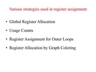 Various strategies used in register assignment
• Global Register Allocation
• Usage Counts
• Register Assignment for Outer Loops
• Register Allocation by Graph Coloring
 