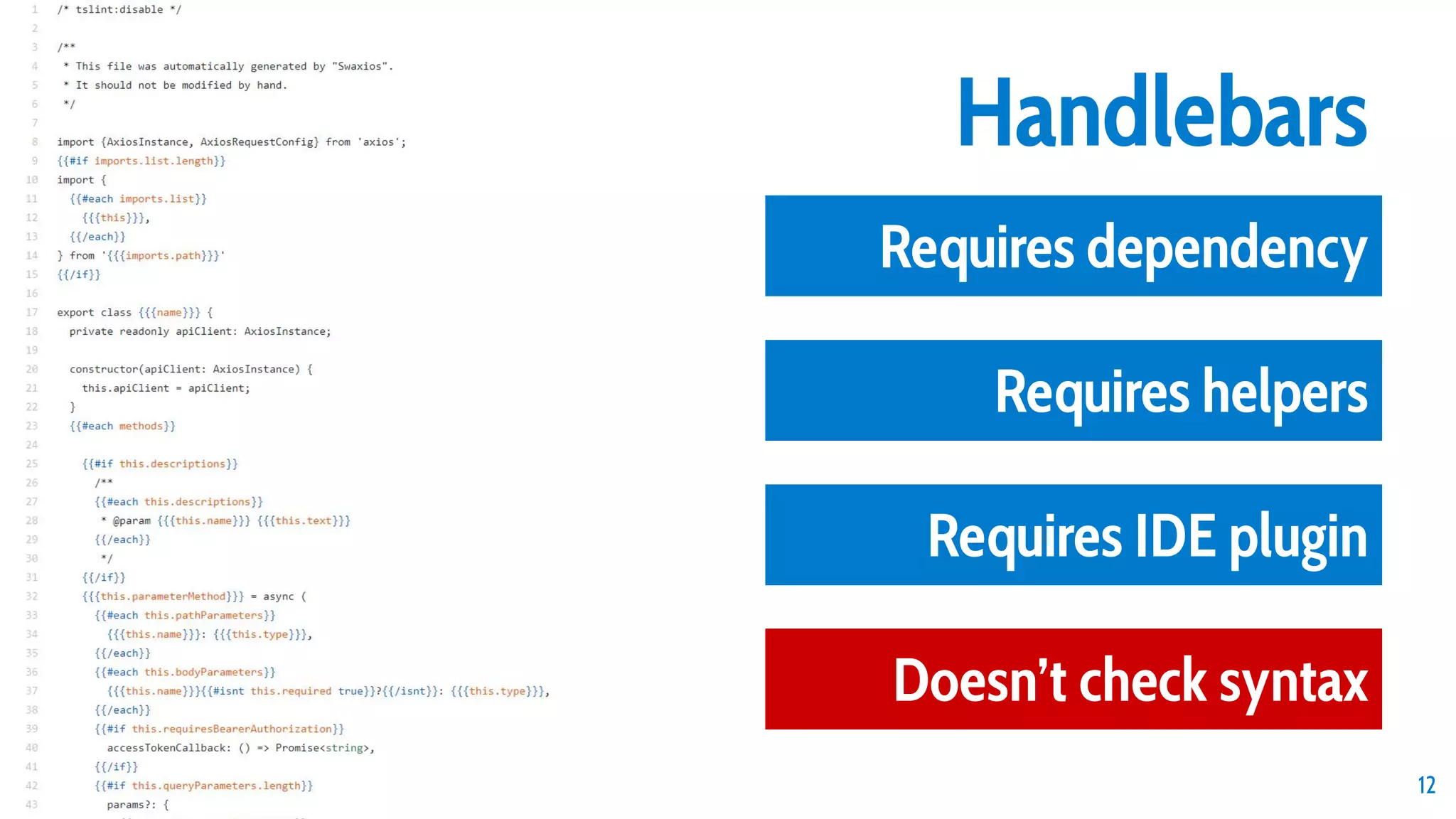 12 Iteration II Handlebars Requires dependency Requires helpers Requires IDE plugin Doesn’t check syntax 