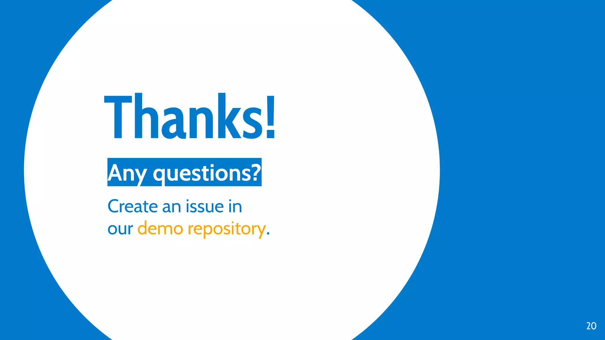 Thanks! Any questions? Create an issue in our demo repository. 20 