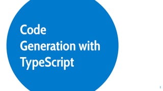 Code
Generation with
TypeScript
1
 